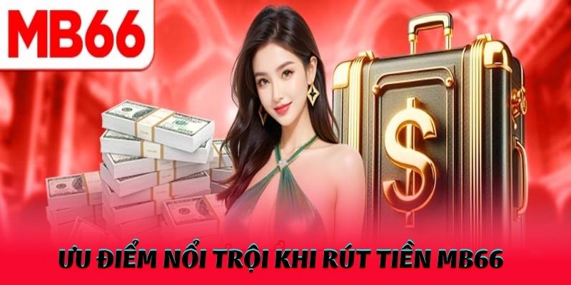 Những ưu điểm nổi trội khi thanh toán rút tiền MB66