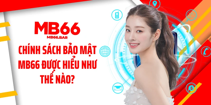 Chính sách bảo mật MB66 được hiểu như thế nào?