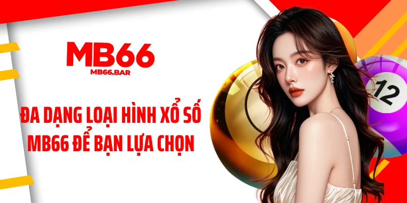 Đa dạng loại hình xổ số MB66 để bạn lựa chọn