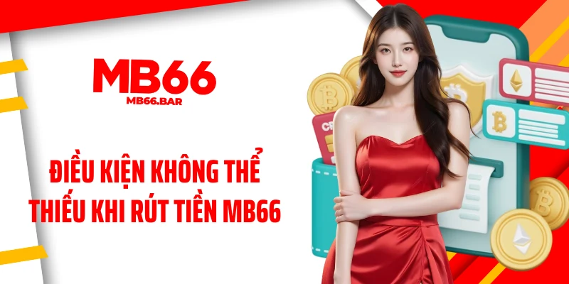 Điều kiện không thể thiếu khi rút tiền MB66