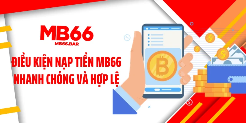 Điều kiện nạp tiền MB66 nhanh chóng và hợp lệ 