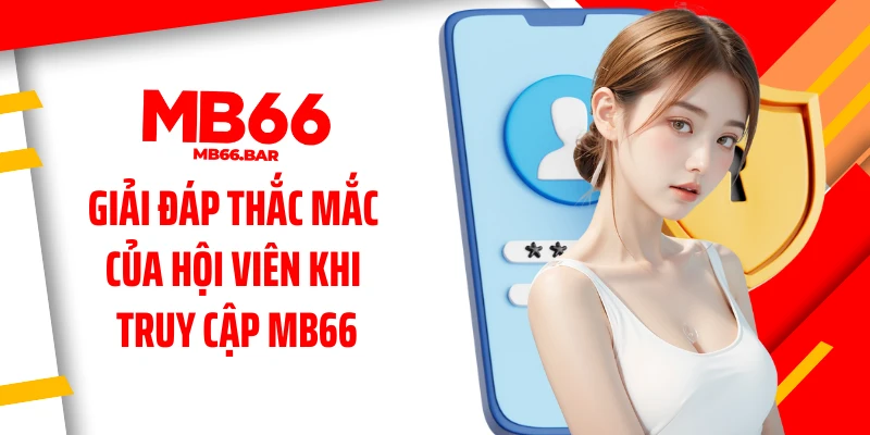 Giải đáp thắc mắc của hội viên khi truy cập MB66