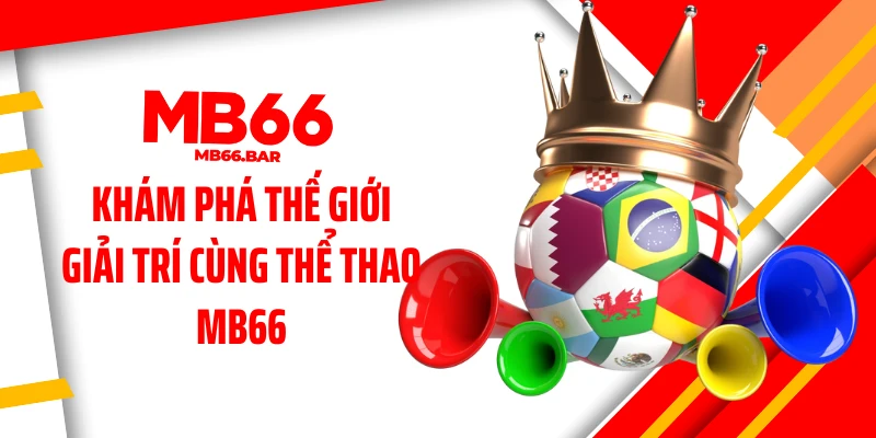 Khám phá thế giới giải trí cùng thể thao MB66