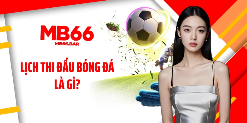 Lịch thi đấu bóng đá là gì?