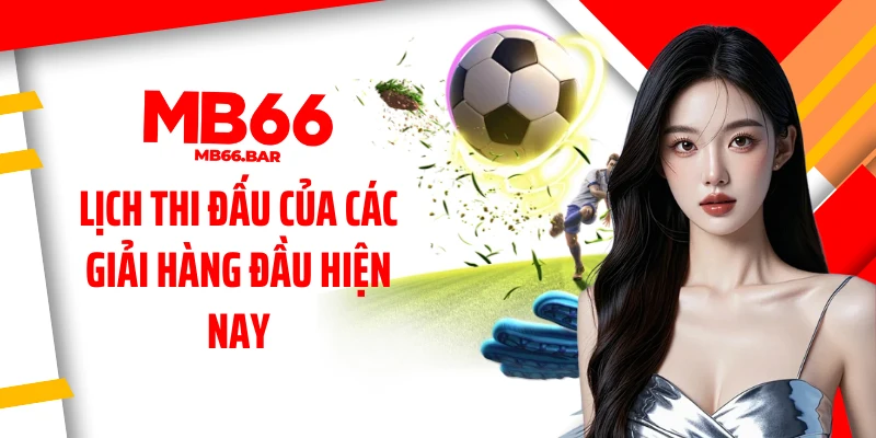 Lịch thi đấu của các giải hàng đầu hiện nay