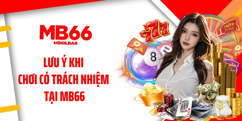 Lưu ý khi chơi có trách nhiệm tại MB66