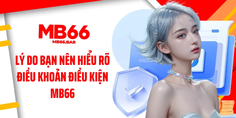 Lý do bạn nên hiểu rõ điều khoản điều kiện MB66