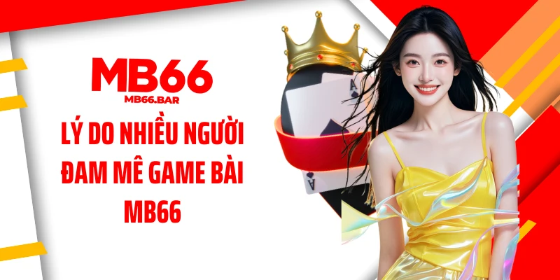 Lý do nhiều người đam mê game bài MB66