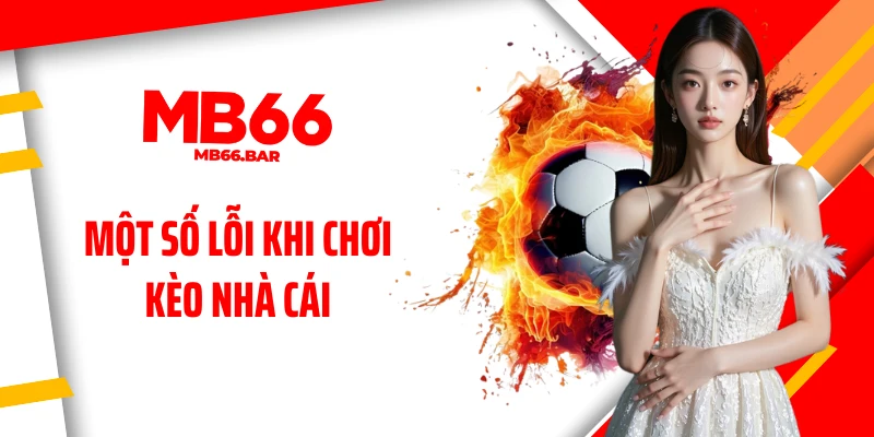 Một số lỗi khi chơi kèo nhà cái