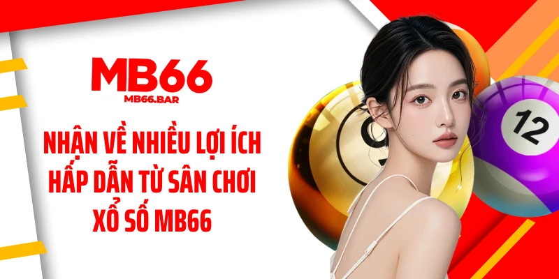 Nhận về nhiều lợi ích hấp dẫn từ sân chơi xổ số MB66