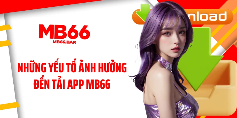 Những yếu tố ảnh hưởng đến tải app MB66