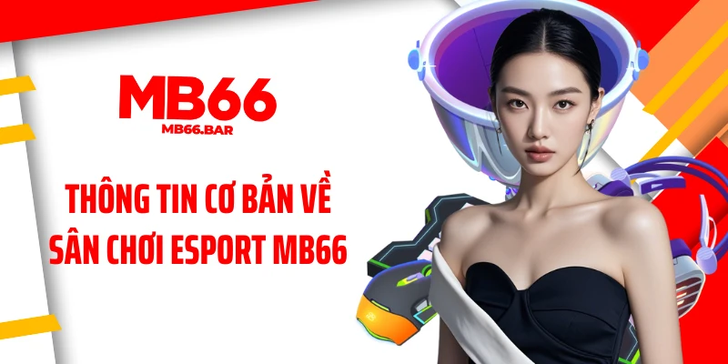 Thông tin cơ bản về sân chơi esport MB66