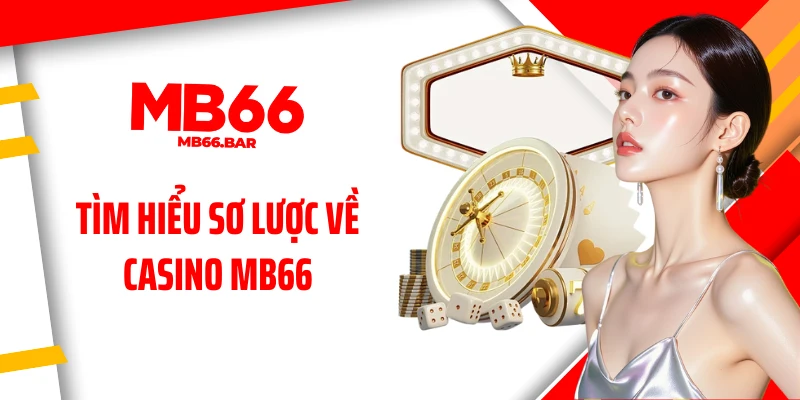 Tìm hiểu sơ lược về casino MB66