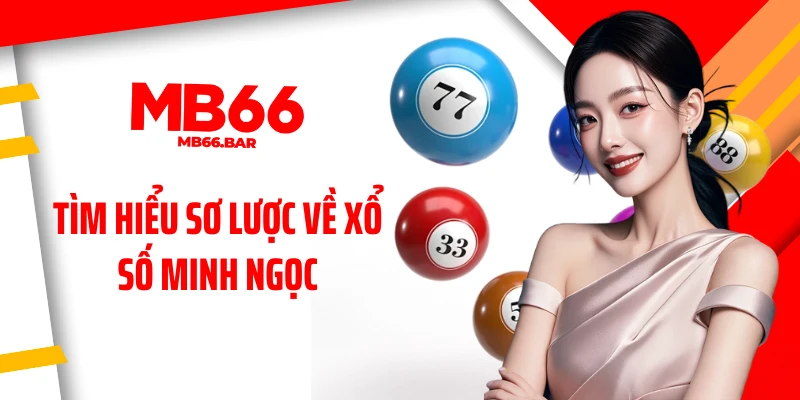 Tìm hiểu sơ lược về xổ số Minh Ngọc