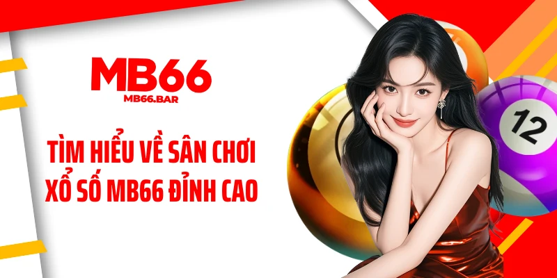 Tìm hiểu về sân chơi xổ số MB66 đỉnh cao