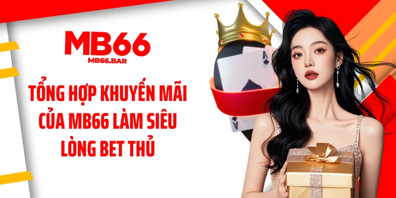 Tổng hợp khuyến mãi của MB66 làm siêu lòng bet thủ