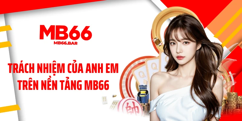 Trách nhiệm của anh em trên nền tảng MB66