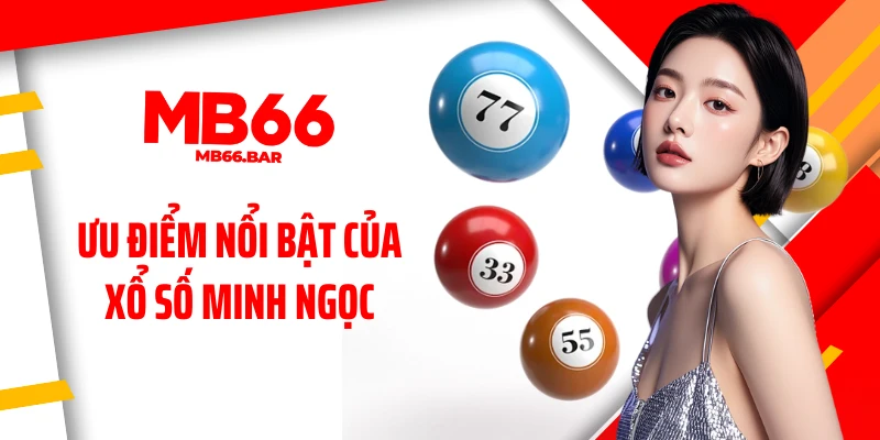 Ưu điểm nổi bật của xổ số Minh Ngọc