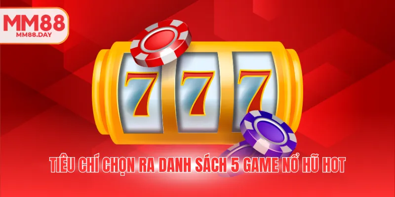 tieu-chi-chon-ra-danh-sach-5-game-no-hu-hot